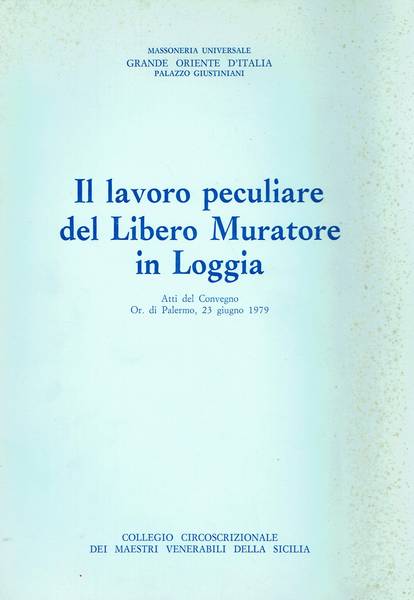 Il lavoro peculiare del libero muratore in loggia : atti del Convegno