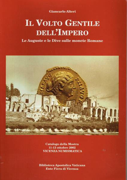 Il volto gentile dell'Impero : le Auguste e le dive sulle monete romane conservate nel Medagliere della Biblioteca Apostolica Vaticana