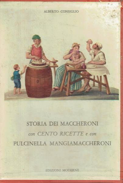 La storia dei maccheroni : con cento ricette e con Pulcinella mangiamaccheroni