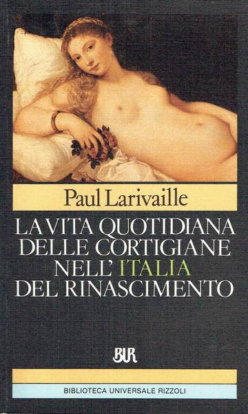 La vita quotidiana delle cortigiane nell'Italia del Rinascimento : Roma e Venezia nei secoli 15. e 16.