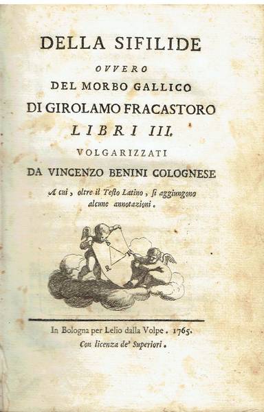 Della sifilide ovvero Del morbo gallico di Girolamo Fracastoro libri 3. Volgarizzati da Vincenzo Benini colognese a cui