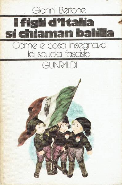 I figli d'Italia si chiaman Balilla : come e cosa insegnava la scuola fascista